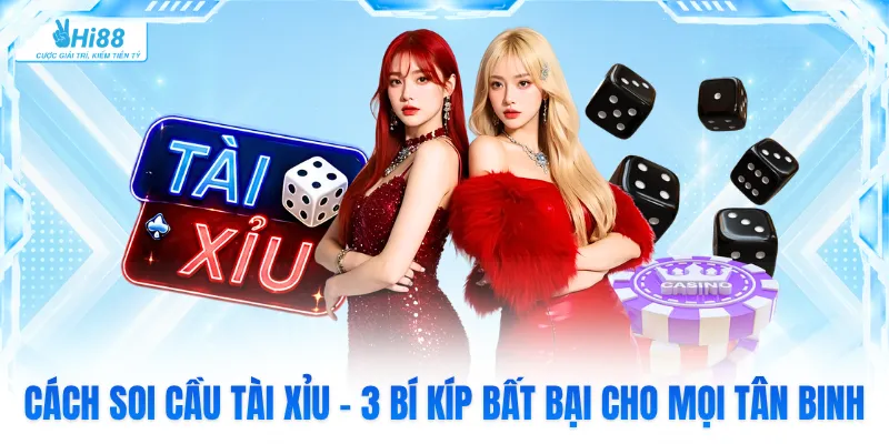 Cách Soi Cầu Tài Xỉu - 3 Bí Kíp Bất Bại Cho Mọi Tân Binh