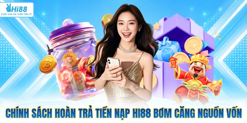 Chính sách hoàn trả tiền nạp Hi88 bơm căng nguồn vốn