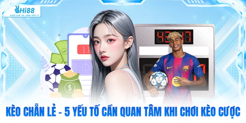 Kèo Chẵn Lẻ - 5 Yếu Tố Cần Quan Tâm Khi Chơi Kèo Cược