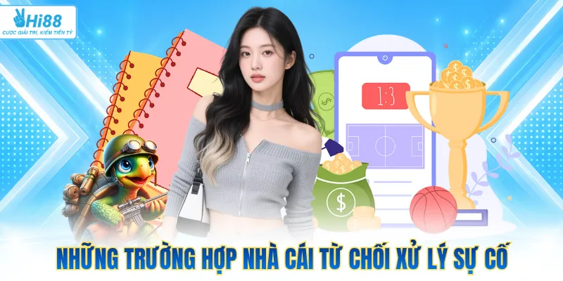 Những trường hợp nhà cái từ chối xử lý sự cố