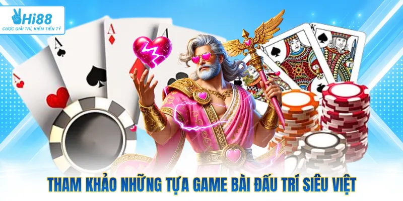 Tham khảo những tựa game bài đấu trí siêu việt