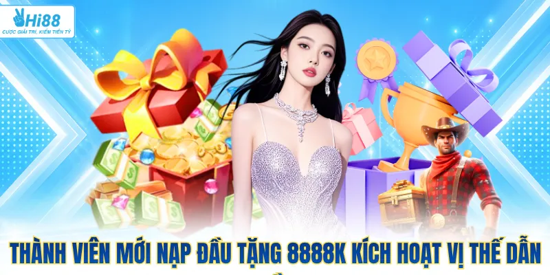 Thành viên mới nạp đầu tặng 8888k kích hoạt vị thế dẫn đầu