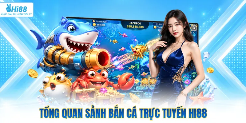 Tổng quan sảnh bắn cá trực tuyến Hi88