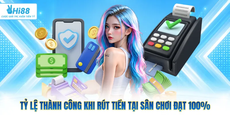 Tỷ lệ thành công khi rút tiền tại sân chơi đạt 100% 
