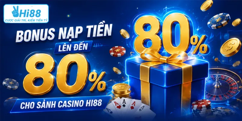 Bonus nạp tiền lên đến 80% cho sảnh casino Hi88