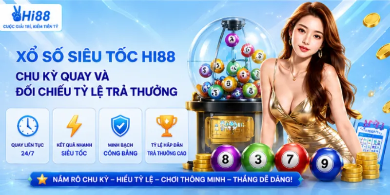 Xổ số siêu tốc Hi88 – Chu kỳ quay và đối chiếu tỷ lệ trả thưởng